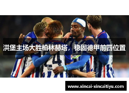 洪堡主场大胜柏林赫塔，稳固德甲前四位置